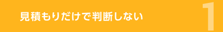 見積もりだけで判断しない